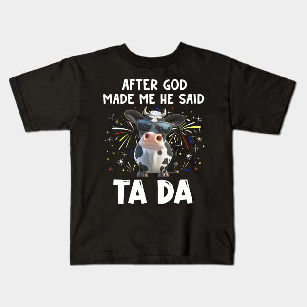 Funny Cow After God Made Me He Said Ta Da Independence Day Kids T-Shirt by Benko Clarence